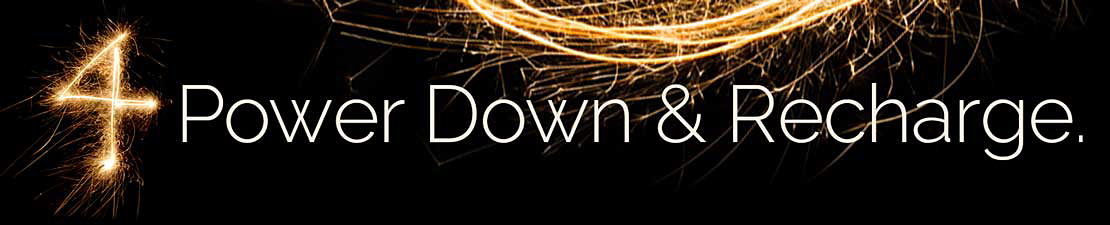 4. Power down & recharge - perpetual creativity